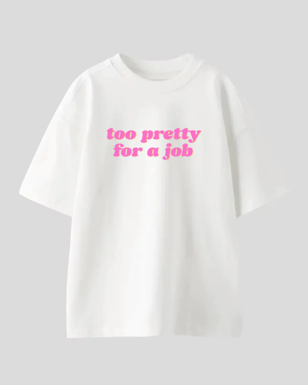 Too Pretty For A Job Oversized T-Shirt